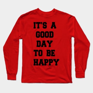 its a good day to be happy Long Sleeve T-Shirt